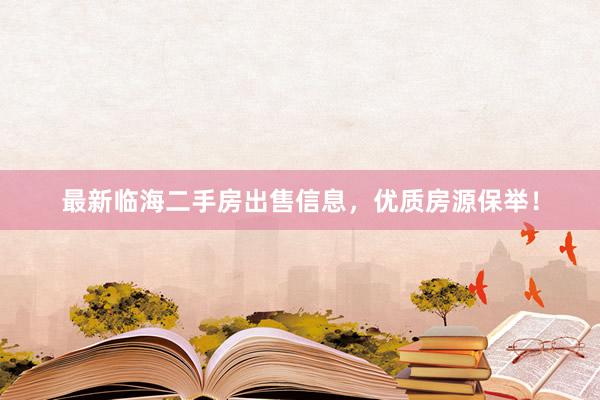 最新临海二手房出售信息，优质房源保举！